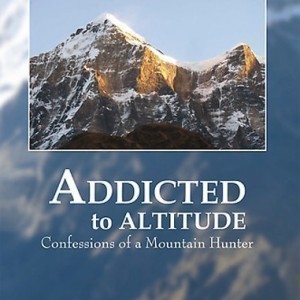 ADDICTED to ALTITUDE - Confessions of a Mountain Hunter