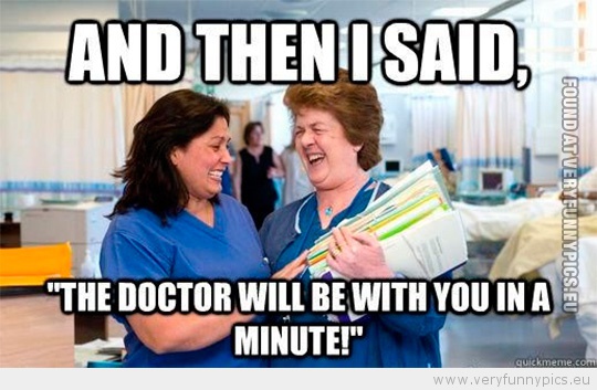 funny-picture-at-the-doctor-and-then-i-said-the-doctor-will-be-with-you-in-a-minute.jpg