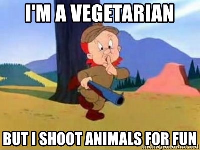im-a-vegetarian-but-i-shoot-animals-for-fun.jpg