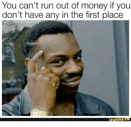 you-cant-run-out-of-money-if-you-dont-have-14521158.png